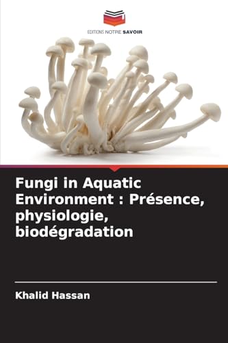 Fungi in Aquatic Environment : Présence, physiologie, biodégradation: DE von Editions Notre Savoir