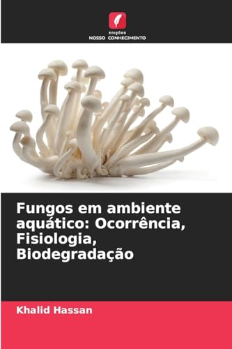 Fungos em ambiente aquático: Ocorrência, Fisiologia, Biodegradação von Edições Nosso Conhecimento