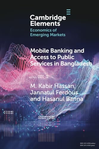 Mobile Banking and Access to Public Services in Bangladesh: Influencing Issues and Factors (Elements in the Economics of Emerging Markets) von Cambridge University Press