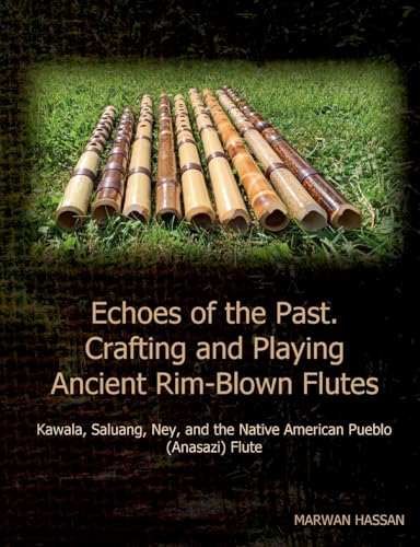 Echoes of the Past. Crafting and Playing Ancient Rim-Blown Flutes: Kawala, Saluang, Ney, and the Native American Pueblo (Anasazi) Flute