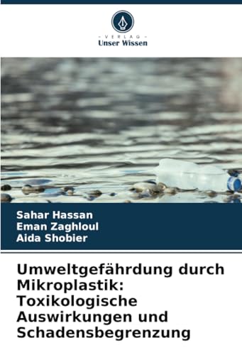 Umweltgefährdung durch Mikroplastik: Toxikologische Auswirkungen und Schadensbegrenzung von Verlag Unser Wissen