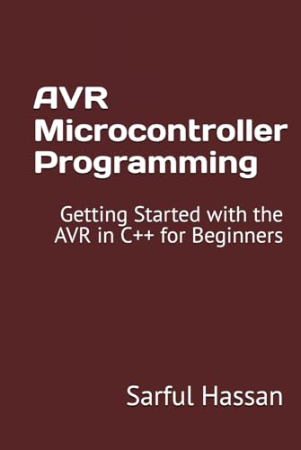 AVR Microcontroller Programming: Getting Started with the AVR in C++ for Beginners AVR Microcontroller Programming: Getting Started with the AVR in C++ for Beginners von Independently published