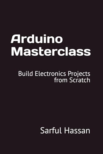 Arduino Masterclass: Build Electronics Projects from Scratch Arduino Masterclass: Build Electronics Projects from Scratch von Independently published