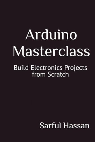 Arduino Masterclass: Build Electronics Projects from Scratch Arduino Masterclass: Build Electronics Projects from Scratch von Independently published