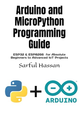 Arduino and MicroPython Programming Guide: ESP32 & ESP8266 for Absolute Beginners to Advanced IoT Projects von Independently published