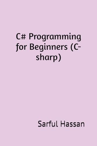 C# Programming for Beginners (C-sharp): A Quick Start Guide with Syntax, Examples, and Practical Applications von Independently published