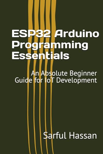 ESP32 Arduino Programming Essentials: An Absolute Beginner Guide for IoT Development ESP32 Arduino Programming Essentials: An Absolute Beginner Guide for IoT Development von Independently published