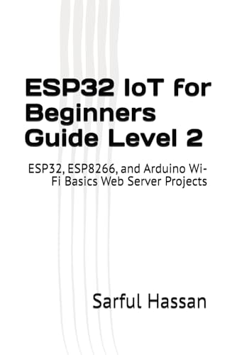 ESP32 IoT for Beginners Guide Level 2: ESP32, ESP8266, and Arduino Wi-Fi Basics Web Server Projects ESP32 IoT for Beginners Guide Level 2: ESP32, ESP8266, and Arduino Wi-Fi Basics Web Server Projects von Independently published