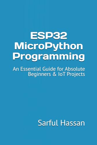 ESP32 MicroPython Programming: An Essential Guide for Absolute Beginners & IoT Projects ESP32 MicroPython Programming: An Essential Guide for Absolute Beginners & IoT Projects