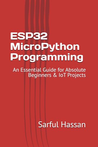 ESP32 MicroPython Programming: An Essential Guide for Absolute Beginners & IoT Projects ESP32 MicroPython Programming: An Essential Guide for Absolute Beginners & IoT Projects