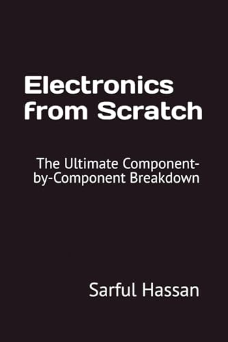 Electronics from Scratch: The Ultimate Component-by-Component Breakdown Electronics from Scratch: The Ultimate Component-by-Component Breakdown von Independently published