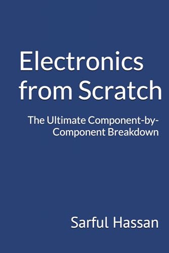 Electronics from Scratch: The Ultimate Component-by-Component Breakdown Electronics from Scratch: The Ultimate Component-by-Component Breakdown von Independently published
