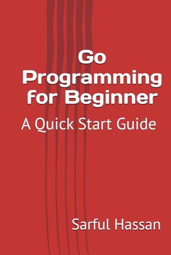 Go Programming for Beginner: A Quick Start Guide with Syntax, Examples, and Practical Applications Go Programming for Beginner: A Quick Start Guide with Syntax, Examples, and Practical Applications von Independently published