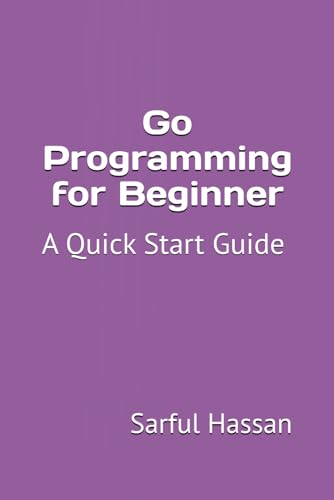 Go Programming for Beginner: A Quick Start Guide with Syntax, Examples, and Practical Applications Go Programming for Beginner: A Quick Start Guide with Syntax, Examples, and Practical Applications von Independently published