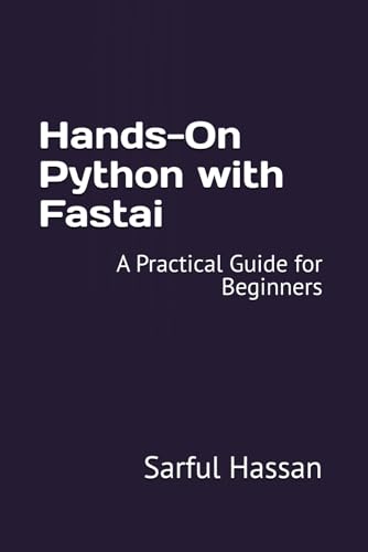 Hands-On Python with Fastai: A Practical Guide for Beginners Hands-On Python with Fastai: A Practical Guide for Beginners von Independently published