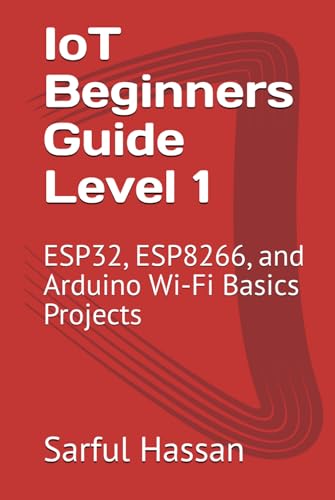 IoT Beginners Guide Level 1: ESP32, ESP8266, and Arduino Wi-Fi Basics Projects IoT Beginners Guide Level 1: ESP32, ESP8266, and Arduino Wi-Fi Basics Projects von Independently published