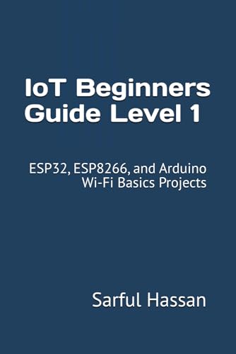 IoT Beginners Guide Level 1: ESP32, ESP8266, and Arduino Wi-Fi Basics Projects