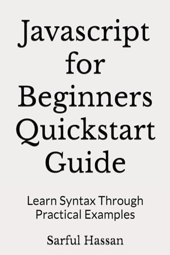 Javascript for Beginners Quickstart Guide: Learn Syntax Through Practical Examples Javascript for Beginners Quickstart Guide: Learn Syntax Through Practical Examples von Independently published