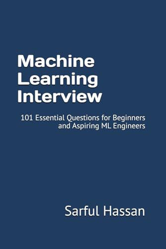 Machine Learning Interview: 101 Essential Questions for Beginners and Aspiring ML Engineers (Crack the Interview, Band 8) von Independently published
