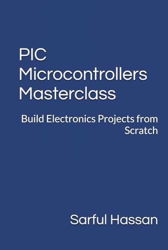 PIC Microcontrollers Masterclass: Build Electronics Projects from Scratch PIC Microcontrollers Masterclass: Build Electronics Projects from Scratch von Independently published