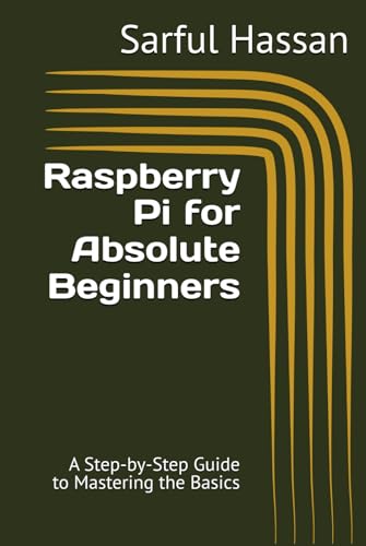 Raspberry Pi for Absolute Beginners: A Step-by-Step Guide to Mastering the Basics Raspberry Pi for Absolute Beginners: A Step-by-Step Guide to Mastering the Basics von Independently published
