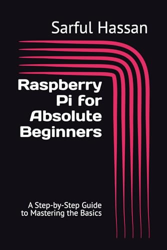 Raspberry Pi for Absolute Beginners: A Step-by-Step Guide to Mastering the Basics Raspberry Pi for Absolute Beginners: A Step-by-Step Guide to Mastering the Basics von Independently published