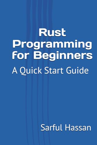 Rust Programming for Beginners: A Quick Start Guide with Syntax, Examples, and Practical Applications Rust Programming for Beginners: A Quick Start Guide with Syntax, Examples, and Practical Applications von Independently published