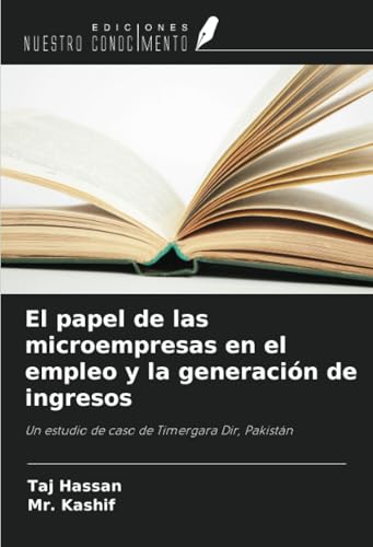 El papel de las microempresas en el empleo y la generación de ingresos: Un estudio de caso de Timergara Dir, Pakistán von Ediciones Nuestro Conocimiento