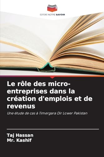 Le rôle des micro-entreprises dans la création d'emplois et de revenus: Une étude de cas à Timergara Dir Lower Pakistan von Editions Notre Savoir