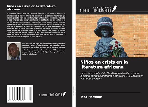 Niños en crisis en la literatura africana: L'Aventure ambiguë de Cheikh Hamidou Kane, Allah n'est pas obligé de Ahmadou Kourouma y Le Chercheur d'Afriques de Henri von Ediciones Nuestro Conocimiento