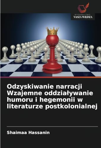 Odzyskiwanie narracji Wzajemne oddziaływanie humoru i hegemonii w literaturze postkolonialnej: DE von Wydawnictwo Nasza Wiedza