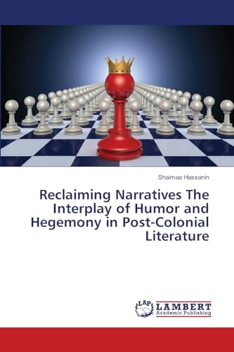 Reclaiming Narratives The Interplay of Humor and Hegemony in Post-Colonial Literature: DE von LAP LAMBERT Academic Publishing