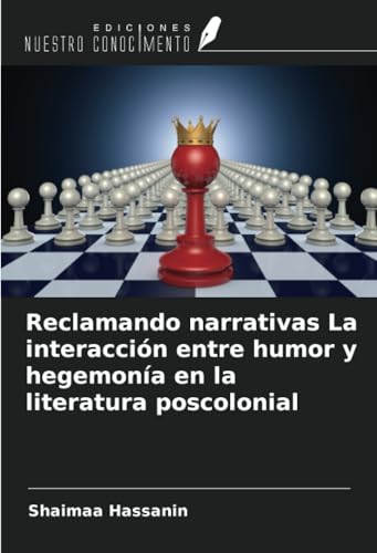 Reclamando narrativas La interacción entre humor y hegemonía en la literatura poscolonial von Ediciones Nuestro Conocimiento