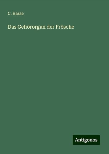 Das Gehörorgan der Frösche von Antigonos Verlag