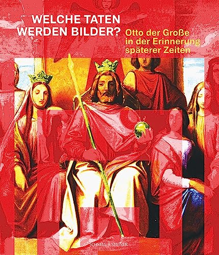 Welche Taten werden Bilder?: Otto der Große in der Erinnerung späterer Zeiten von Schnell & Steiner