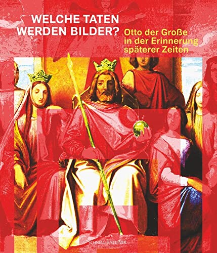 Welche Taten werden Bilder?: Otto der Große in der Erinnerung späterer Zeiten Welche Taten werden Bilder?: Otto der Große in der Erinnerung späterer Zeiten von Schnell & Steiner