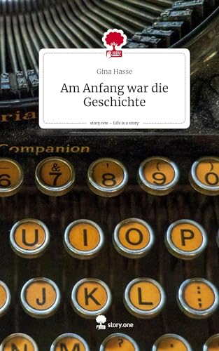 Am Anfang war die Geschichte. Life is a Story - story.one von story.one publishing