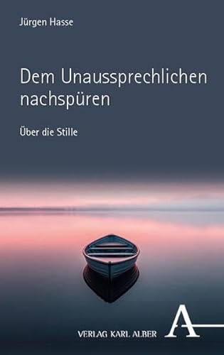 Dem Unaussprechlichen nachspüren: Über die Stille von Verlag Karl Alber