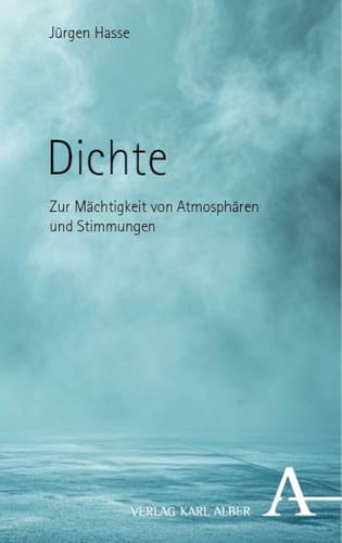Dichte: Zur Mächtigkeit von Atmosphären und Stimmungen von Karl Alber i.d. Nomos Vlg