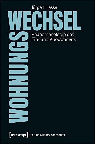 Wohnungswechsel: Phänomenologie des Ein- und Auswohnens (Edition Kulturwissenschaft, Bd. 240)