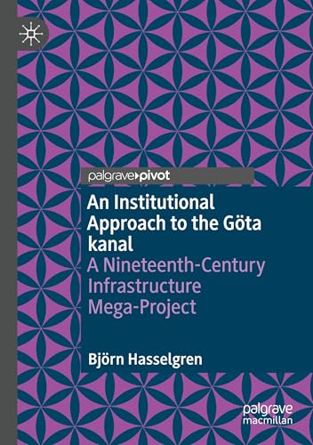An Institutional Approach to the Göta kanal: A Nineteenth-Century Infrastructure Mega-Project An Institutional Approach to the Göta kanal: A Nineteenth-Century Infrastructure Mega-Project von Palgrave Macmillan