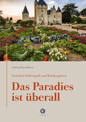 Zwischen Schlosspark und Küchengarten | DAS PARADIES IST ÜBERALL: Ein Besuch in den Gärten von Churchill, Dior, Liebermann, Fürst Pückler u. v. m. von Corso ein Imprint von Verlagshaus Römerweg