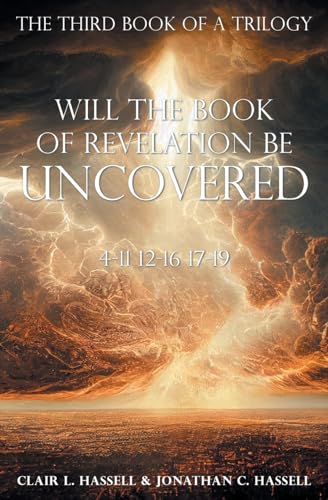 Will the Book of Revelation Be Uncovered: 4-11 12-16 17-19 (The Third Book of a Trilogy)