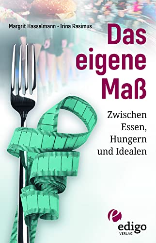 Das eigene Maß: Zwischen Essen, Hungern und Idealen