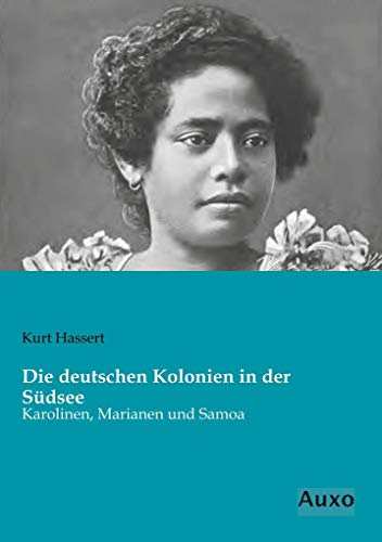 Die deutschen Kolonien in der Suedsee: Karolinen, Marianen und Samoa von Auxo Verlag