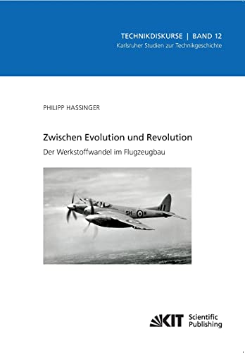 Zwischen Evolution und Revolution - Der Werkstoffwandel im Flugzeugbau: Dissertationsschrift (Technikdiskurse : Karlsruher Studien zur ... Inst. für Geschichte, Abt. Technikgeschichte)