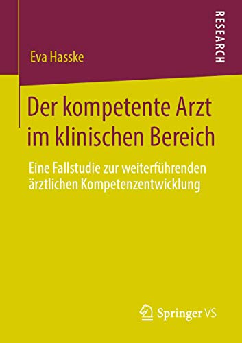 Der kompetente Arzt im klinischen Bereich: Eine Fallstudie zur weiterführenden ärztlichen Kompetenzentwicklung von Springer VS
