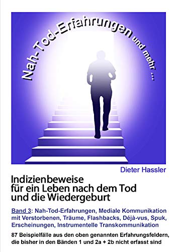 Indizienbeweise für ein Leben nach dem Tod und die Wiedergeburt: Band 3: Nah-Tod-Erfahrungen, mediale Kommunikation mit Verstorbenen, Träume, ... Instrumentelle Transkommunikation