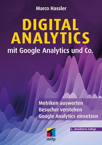 Digital Analytics mit Google Analytics 4 und Co.: Metriken auswerten, Besucher verstehen, Google Analytics einsetzen (mitp Business)