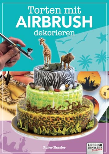 Torten mit Airbrush dekorieren (Airbrush Step by Step Workbook) von newart medien & design